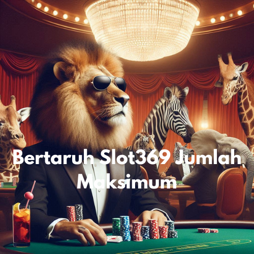 Bertaruh Slot369 Jumlah Maksimum